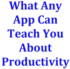 What Any App Can Teach You About Productivity