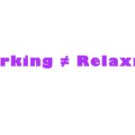Image of phrase "working is not equal to relaxing"