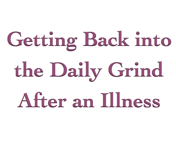 Getting Back into the Daily Grind After an Illness