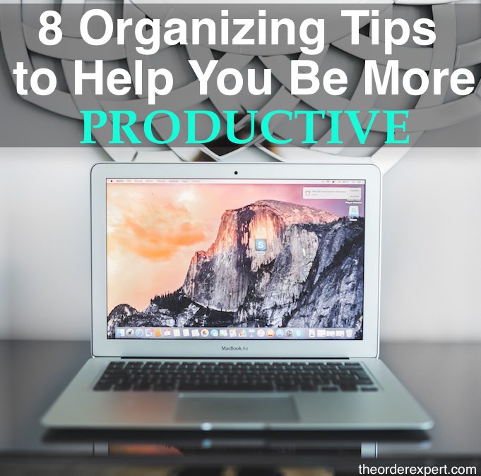 8 Organizing Tips to Help You Be More Productive