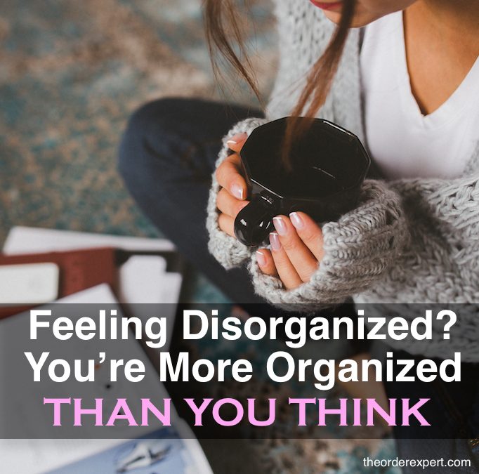 Feeling Disorganized? You’re More Organized Than You Think