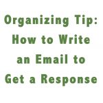 Image of phrase, Organizing Tip: How to Write an Email to Get a Response