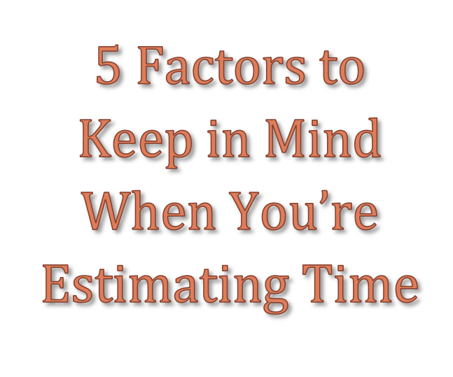 5 Factors to Keep in Mind When You’re Estimating Time