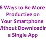 Image of phrase, 8 Ways to Be More Productive on Your Smartphone Without Downloading a Single App