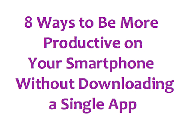 8 Ways to Be More Productive on Your Smartphone Without Downloading a Single App