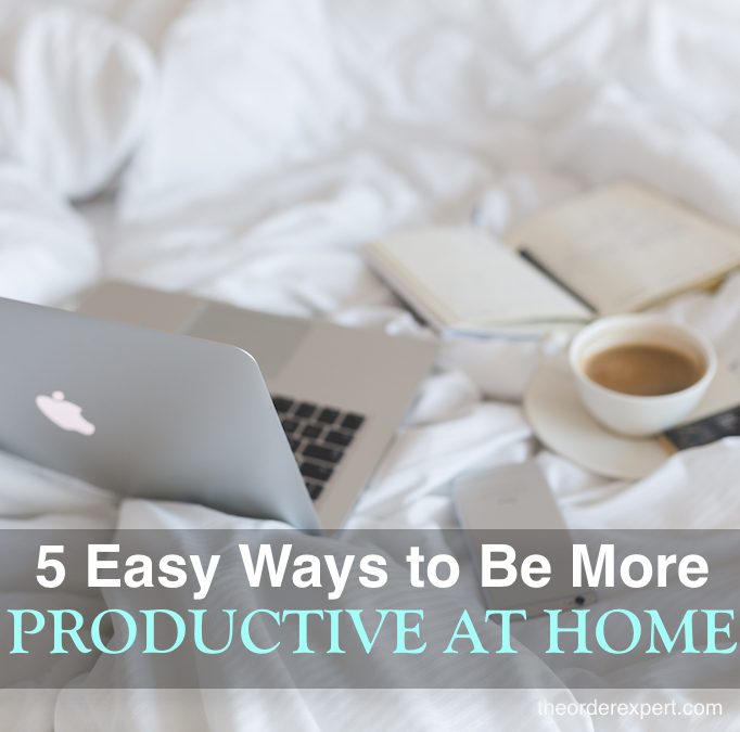 5 Easy Ways to Be More Productive at Home