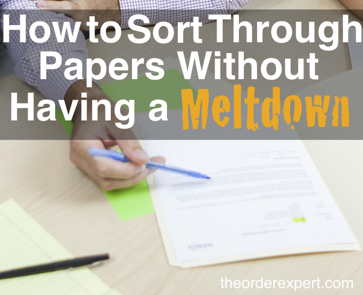 image of papers and the phrase, How to Sort Through Papers Without Having a Meltdown 