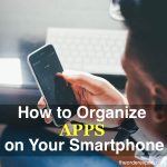 Image of man holding cellphone and the phrase, How to Organize Apps on Your Smartphone