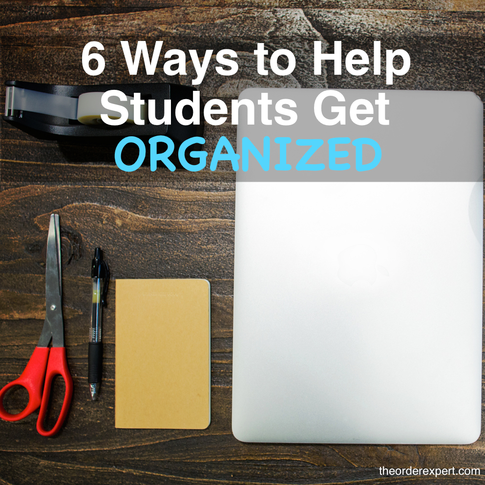 Image of items on a desk organized neatly and the phrase, 6 Ways to Help Students Get Organized