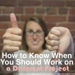 Image of a woman smiling and holding up thumbs-up and thumb-down and the phrase, How to Know When You Should Work on a Different Project