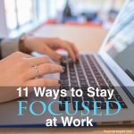 Image of a woman typing at a keyboard and the phrase, 11 Ways to Stay Focused at Work