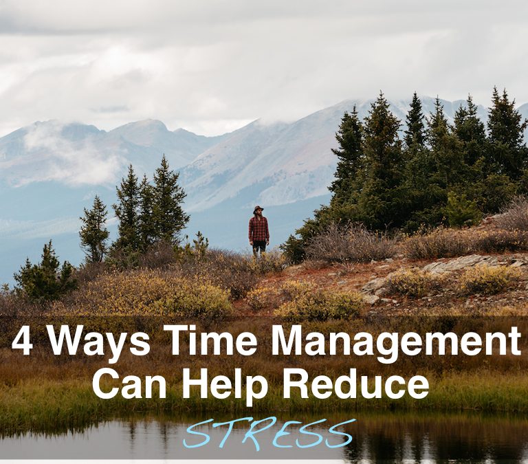 4 Ways Time Management Can Help Reduce Stress