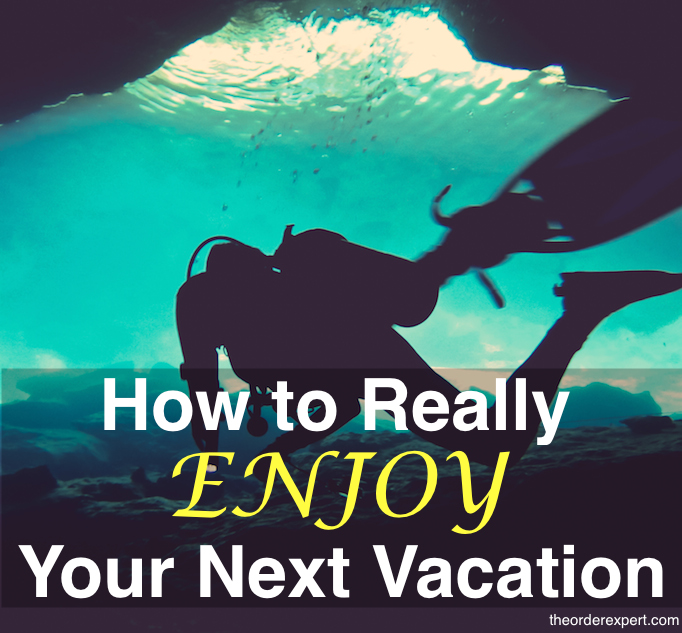 How to Really Enjoy Your Next Vacation