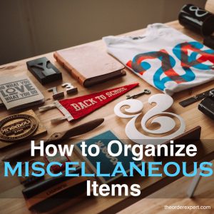 How to Organize Miscellaneous Items