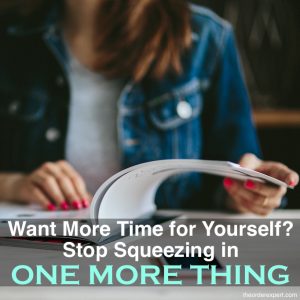 Want More Time for Yourself? Stop Squeezing in One More Thing