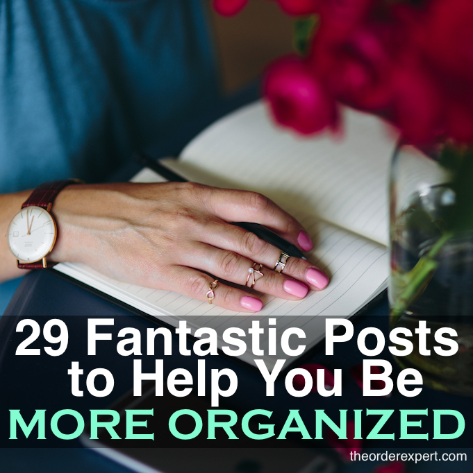 29 Fantastic Posts to Help You Be More Organized