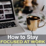 How to Stay Focused at Work