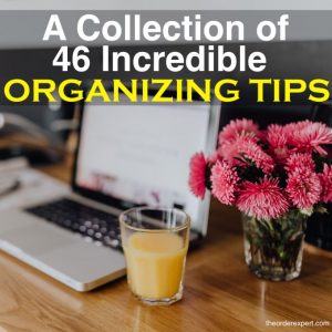 A Collection of 46 Incredible Organizing Tips