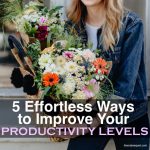 5 Effortless Ways to Improve Your Productivity Levels