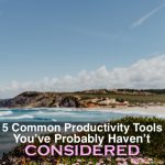 5 Common Productivity Tools You Probably Haven’t Considered
