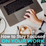 How to Stay Focused on Your Work